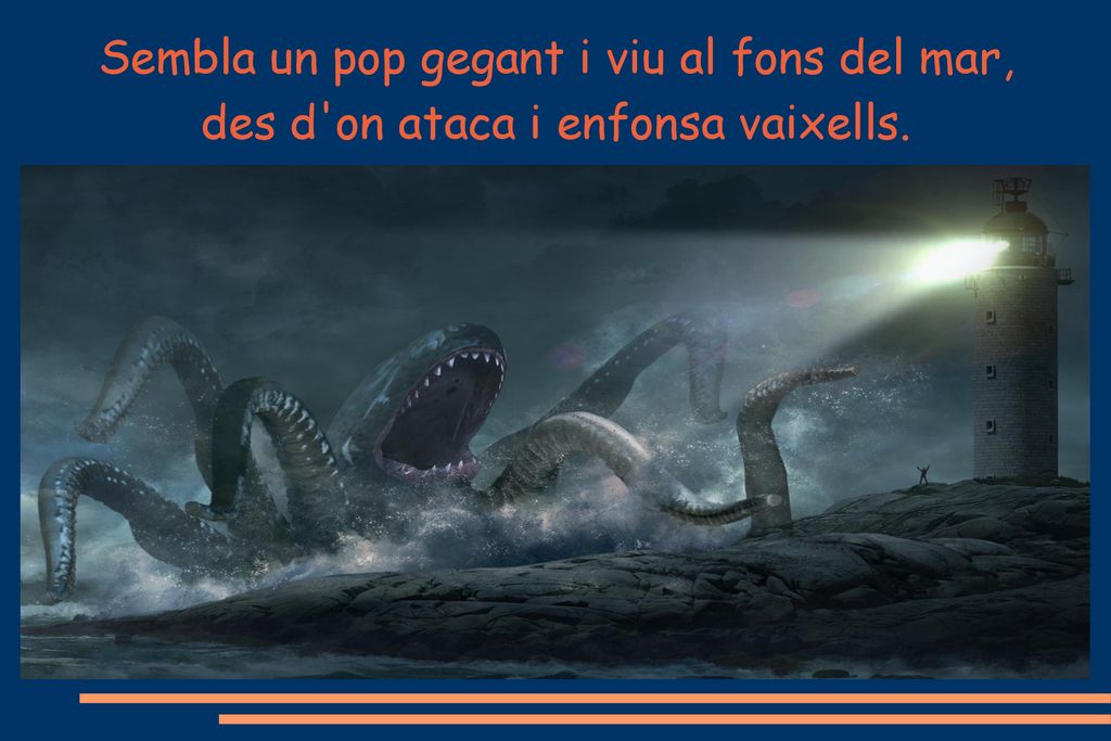 Sembla un pop gegant i viu al fons del mar, des d on ataca i enfonsa vaixells.