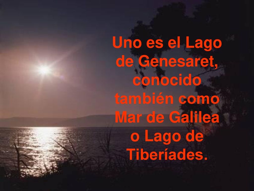 Uno es el Lago de Genesaret, conocido también como Mar de Galilea