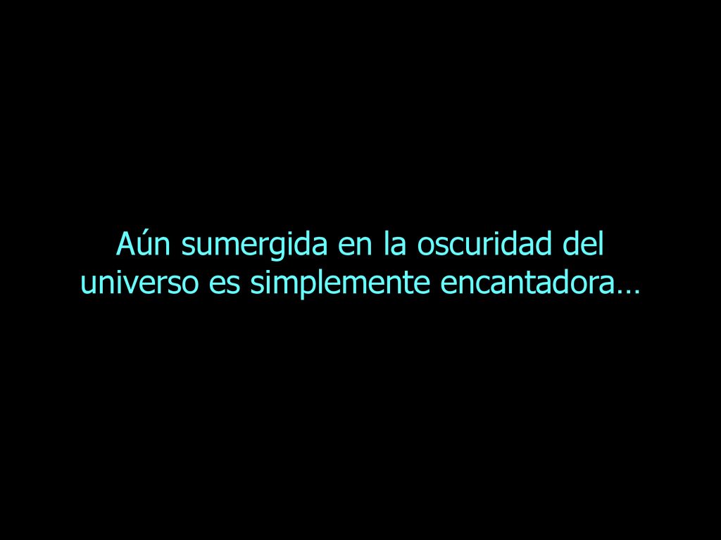 Aún sumergida en la oscuridad del universo es simplemente encantadora…