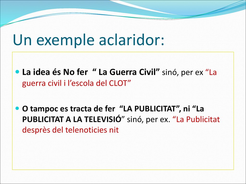 Un exemple aclaridor: La idea és No fer La Guerra Civil sinó, per ex La guerra civil i l’escola del CLOT