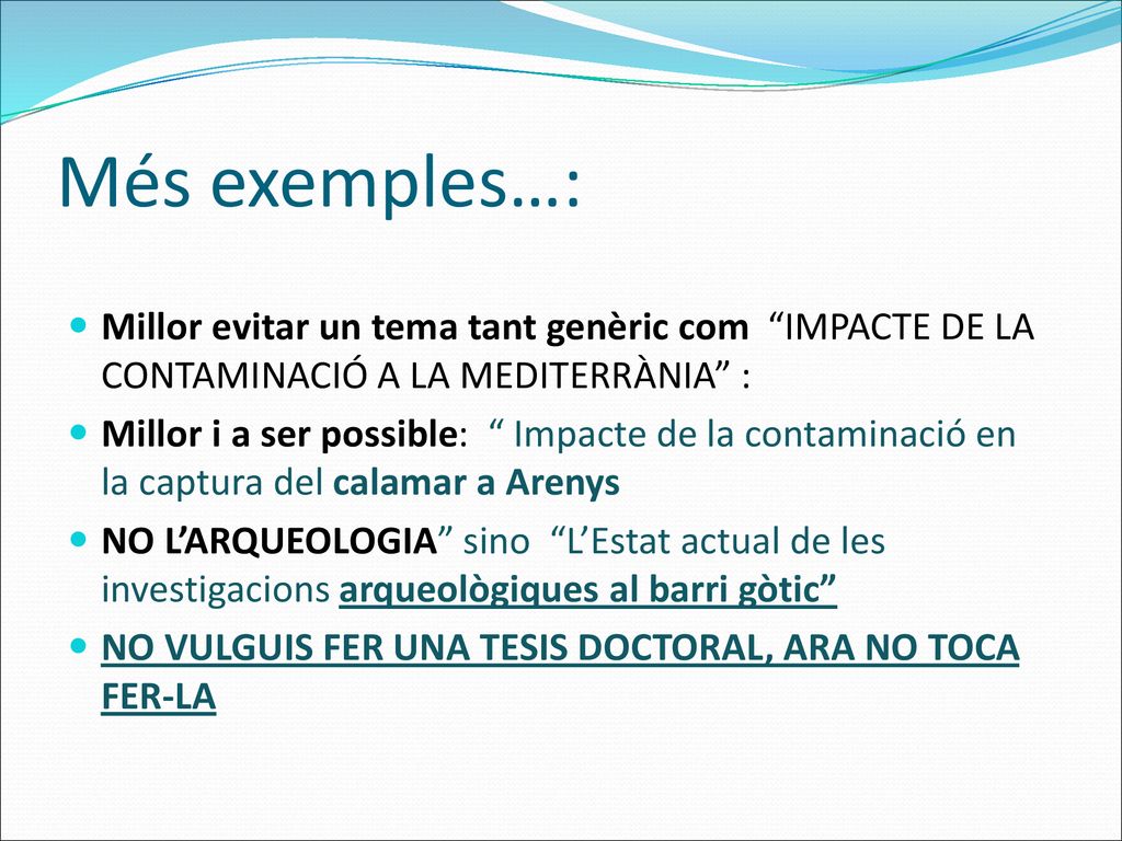 Més exemples…: Millor evitar un tema tant genèric com IMPACTE DE LA CONTAMINACIÓ A LA MEDITERRÀNIA :