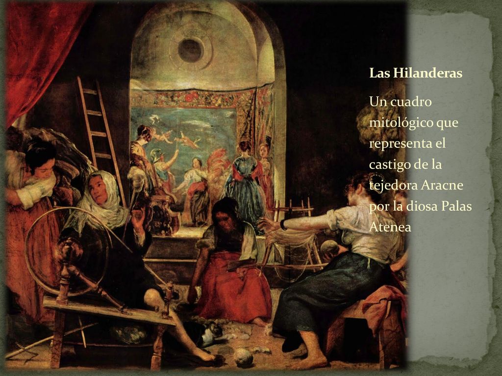 Las Hilanderas Un cuadro mitológico que representa el castigo de la tejedora Aracne por la diosa Palas Atenea.