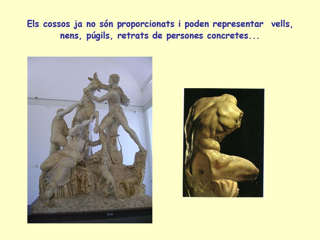 Els cossos ja no són proporcionats i poden representar vells, nens, púgils, retrats de persones concretes...