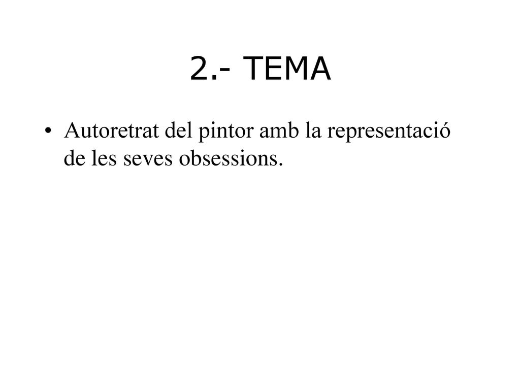 2.- TEMA Autoretrat del pintor amb la representació de les seves obsessions.