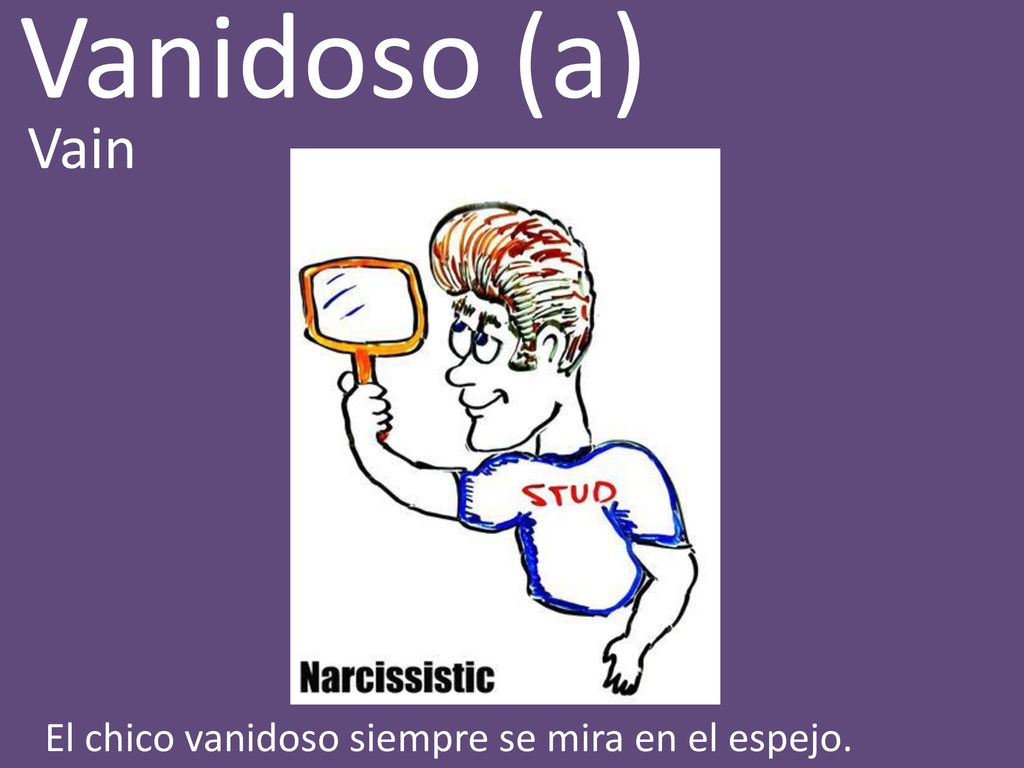 Vanidoso (a) Vain El chico vanidoso siempre se mira en el espejo.
