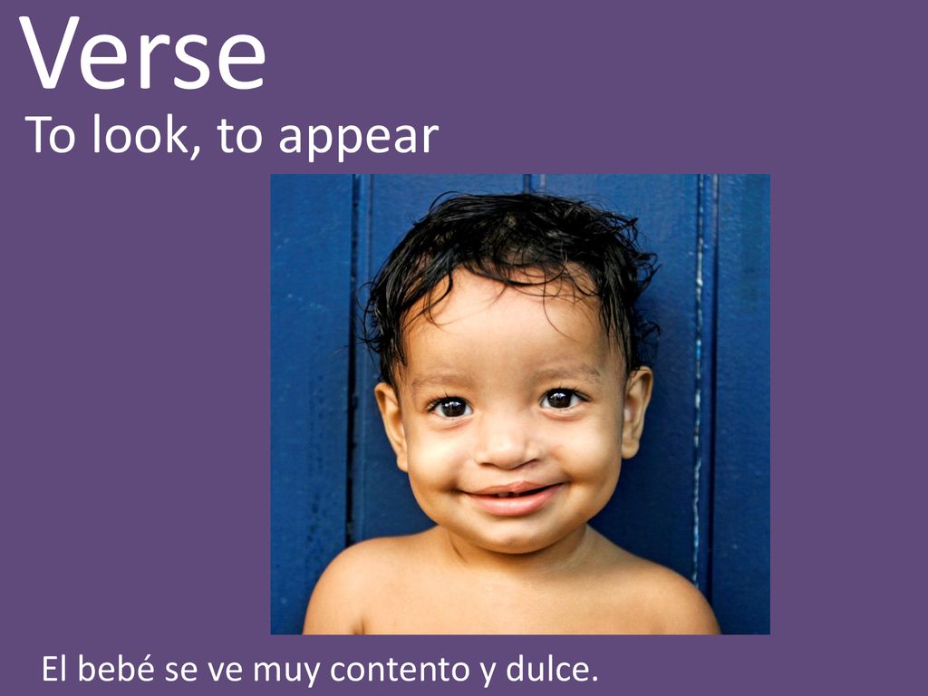 Verse To look, to appear El bebé se ve muy contento y dulce.