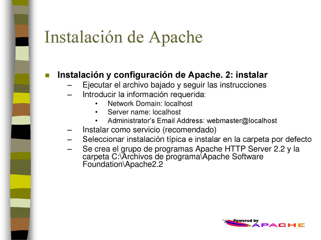 Instalación de Apache Instalación y configuración de Apache. 2: instalar. Ejecutar el archivo bajado y seguir las instrucciones.