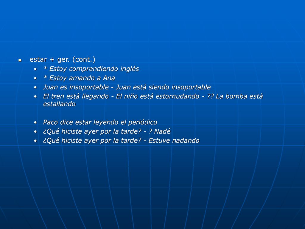 estar + ger. (cont.) * Estoy comprendiendo inglés * Estoy amando a Ana