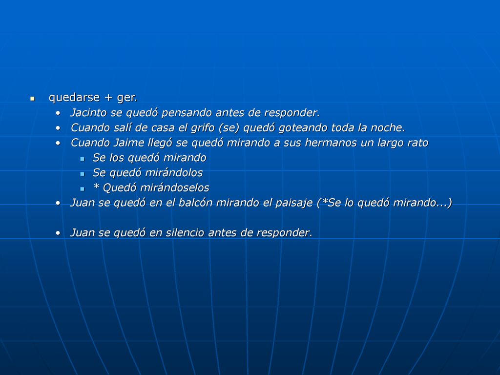 quedarse + ger. Jacinto se quedó pensando antes de responder.