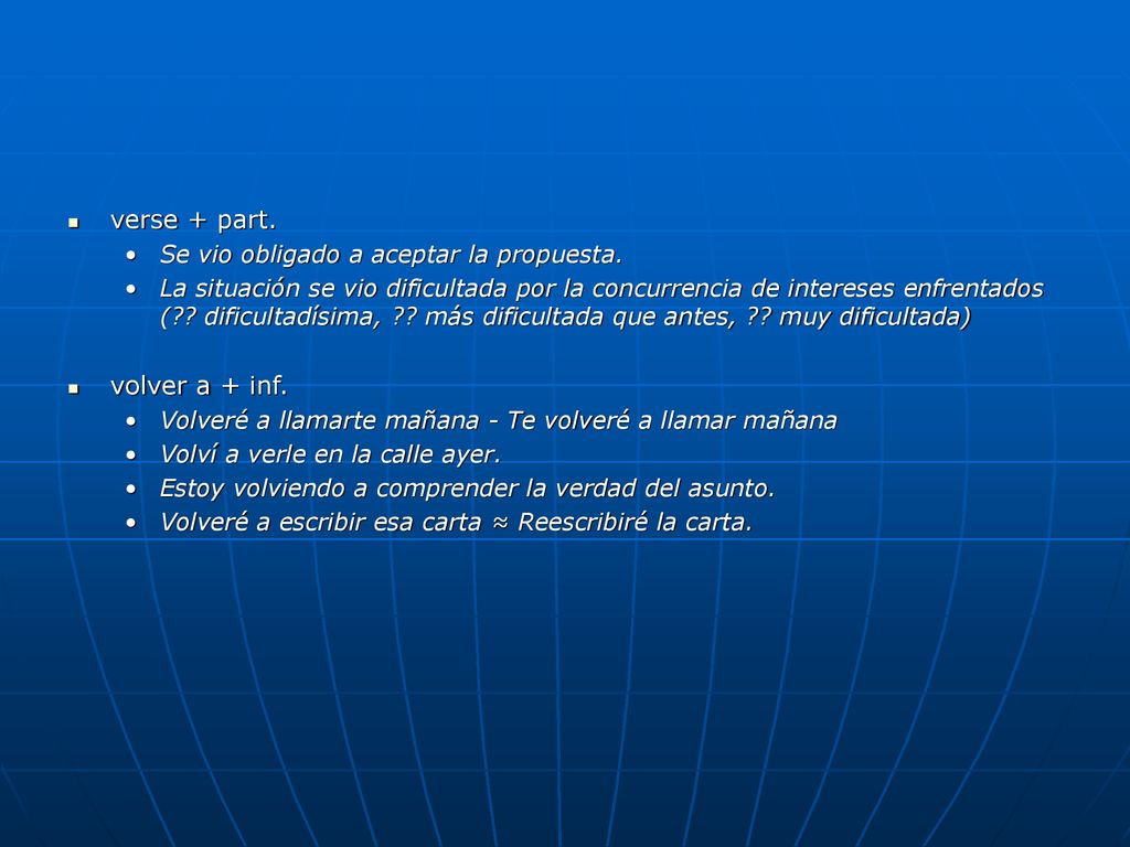 verse + part. volver a + inf. Se vio obligado a aceptar la propuesta.