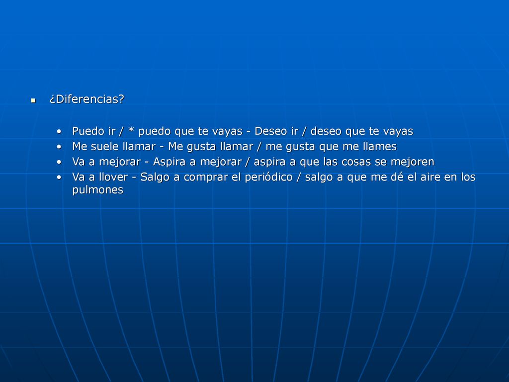 ¿Diferencias Puedo ir / * puedo que te vayas - Deseo ir / deseo que te vayas. Me suele llamar - Me gusta llamar / me gusta que me llames.