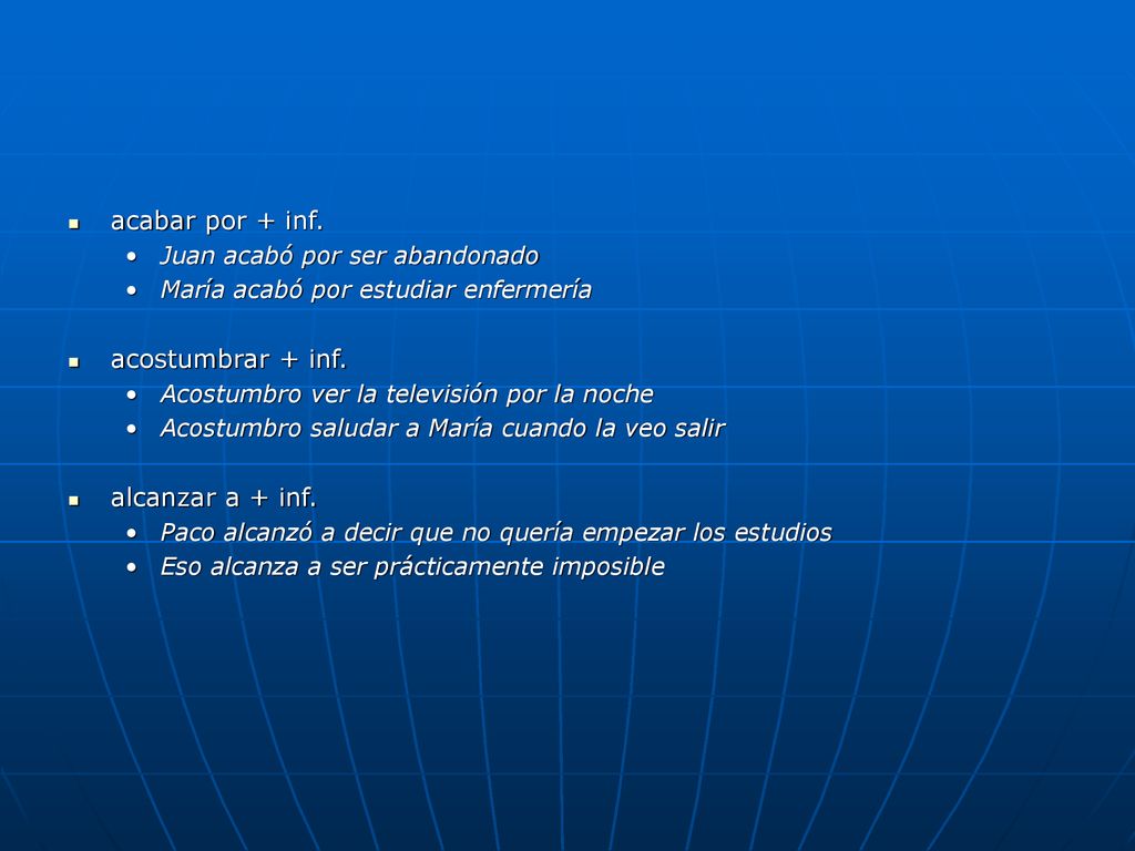 acabar por + inf. acostumbrar + inf. alcanzar a + inf.