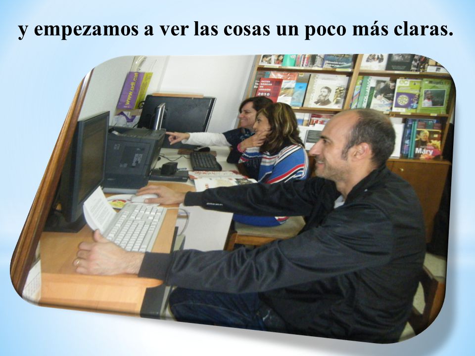 y empezamos a ver las cosas un poco más claras.