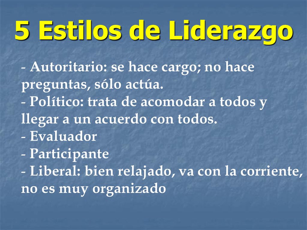 5 Estilos de Liderazgo Autoritario: se hace cargo; no hace preguntas, sólo actúa.