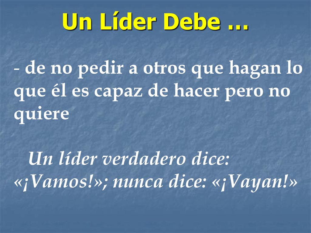 Un Líder Debe … de no pedir a otros que hagan lo que él es capaz de hacer pero no quiere.