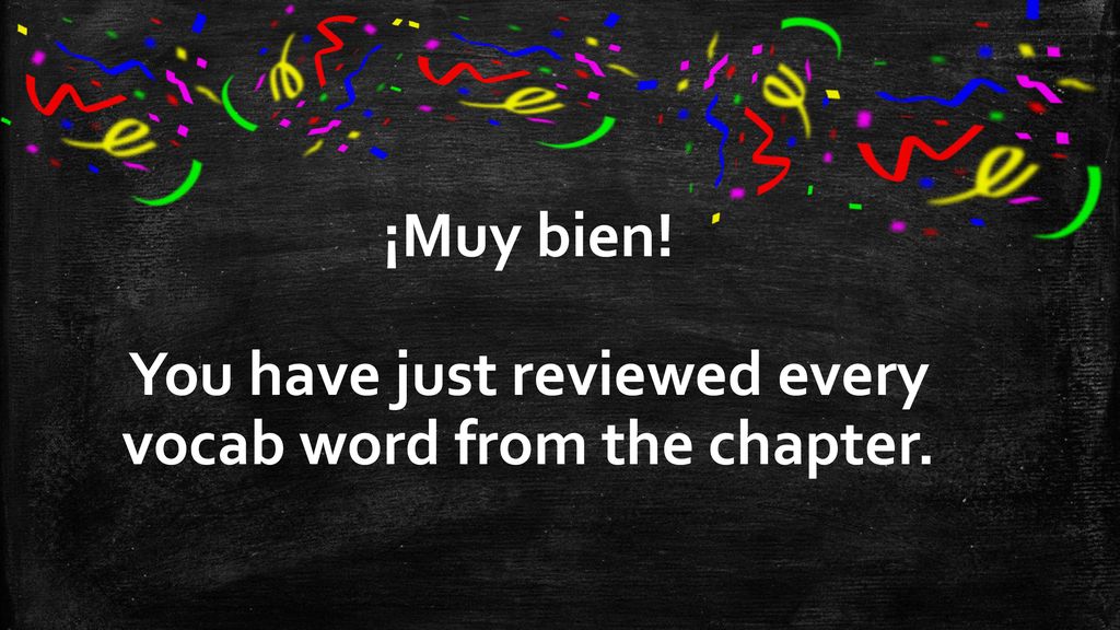 You have just reviewed every vocab word from the chapter.