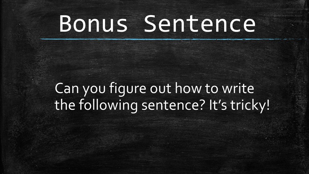 Bonus Sentence Can you figure out how to write the following sentence It’s tricky!