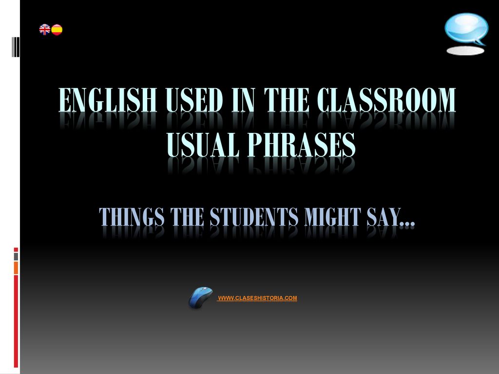 English used in the classroom Usual phrases THINGS THE students MIGHT SAY...