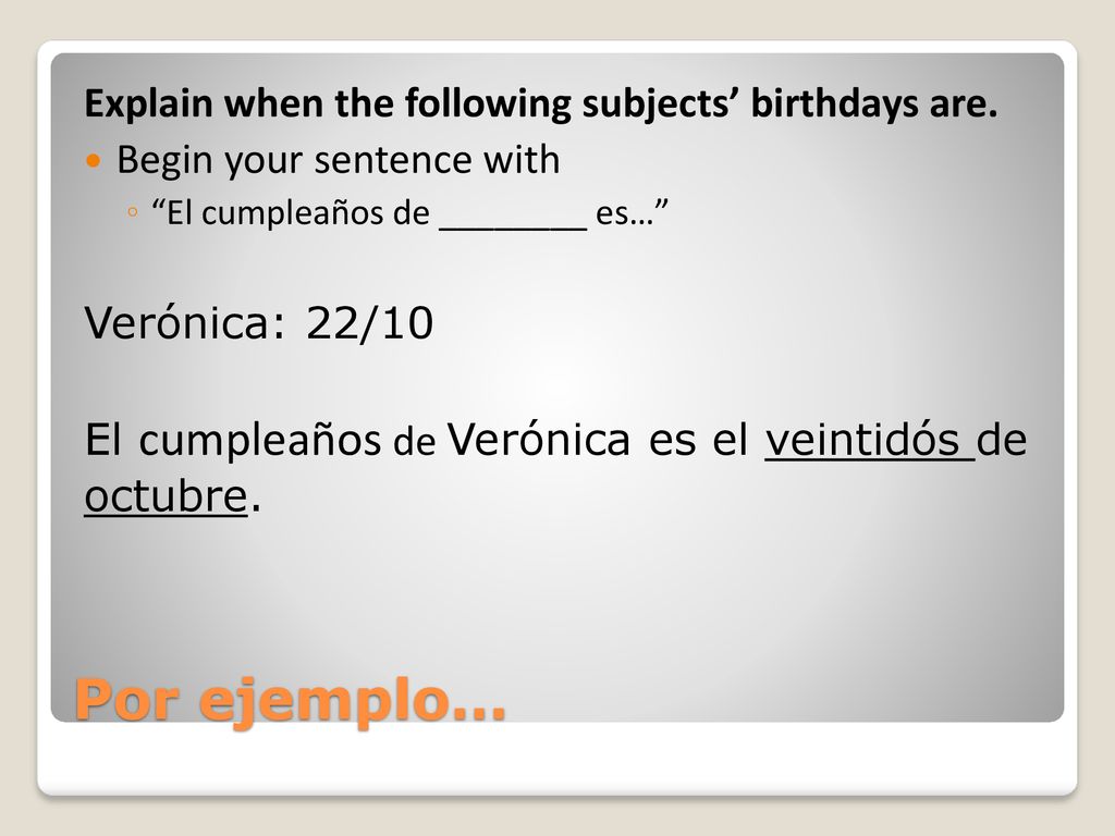 Por ejemplo… Explain when the following subjects’ birthdays are.