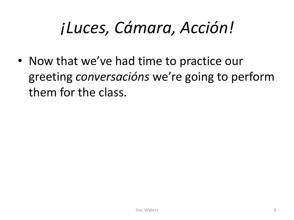 ¡Luces, Cámara, Acción! Now that we’ve had time to practice our greeting conversacións we’re going to perform them for the class.