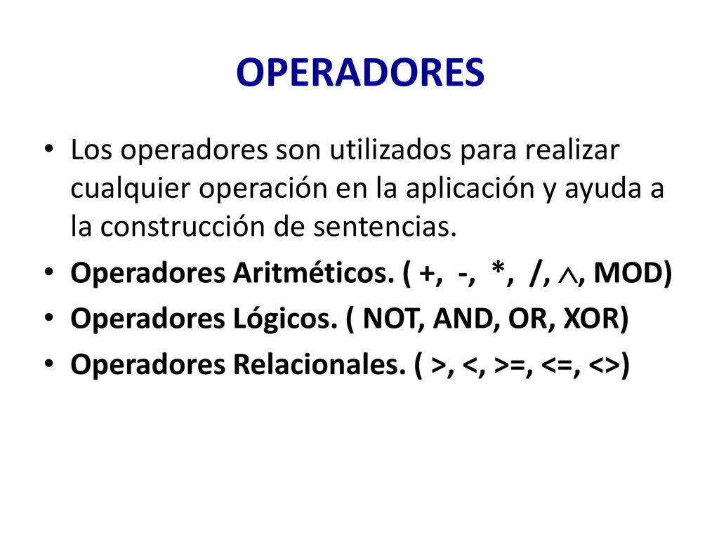 OPERADORES Los operadores son utilizados para realizar cualquier operación en la aplicación y ayuda a la construcción de sentencias.