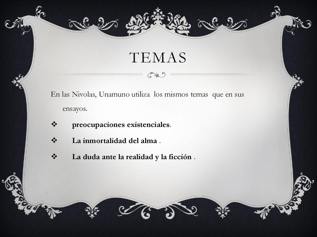 TEMAS En las Nivolas, Unamuno utiliza los mismos temas que en sus ensayos. preocupaciones existenciales.
