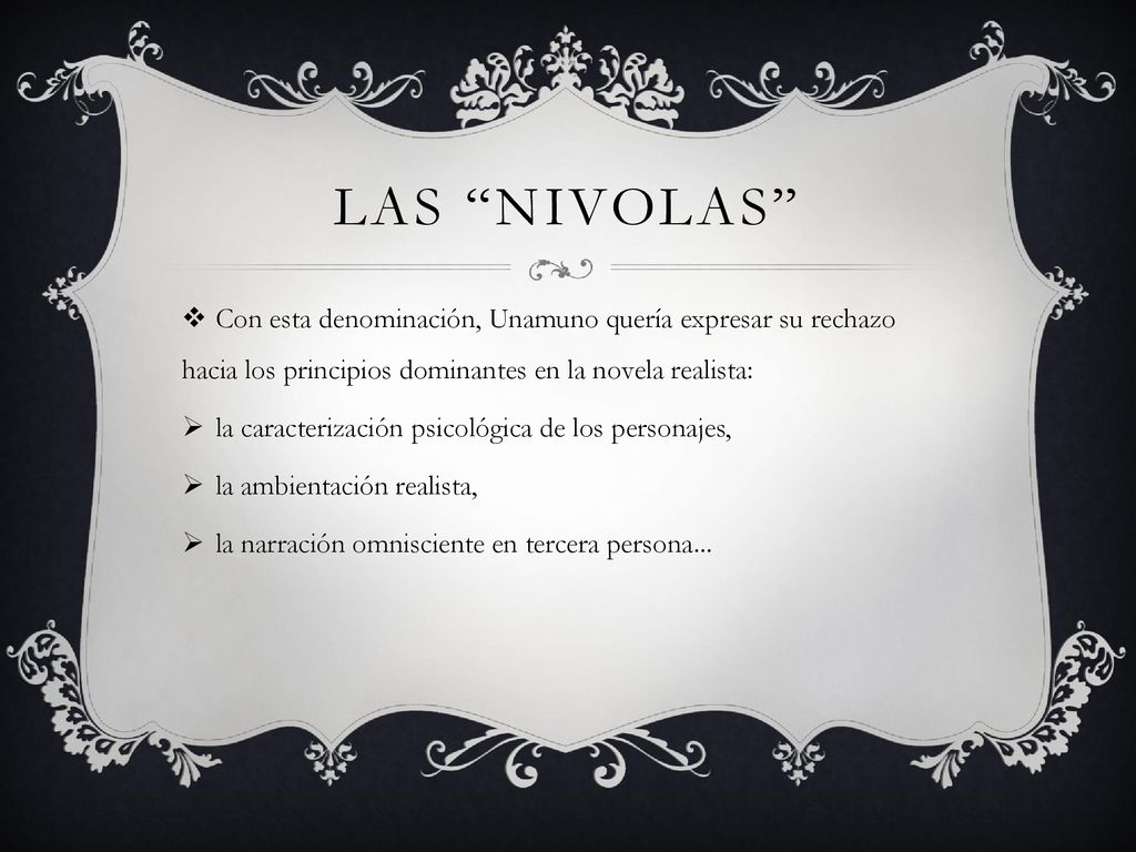 Las nivolas Con esta denominación, Unamuno quería expresar su rechazo hacia los principios dominantes en la novela realista: