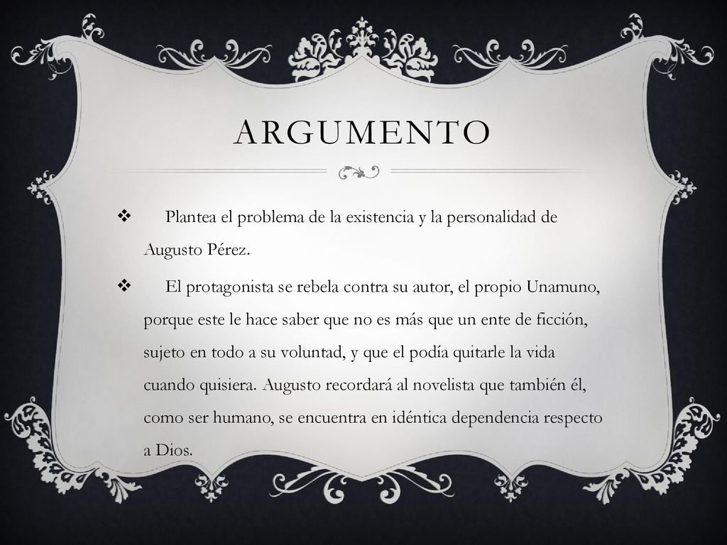 Argumento Plantea el problema de la existencia y la personalidad de Augusto Pérez.