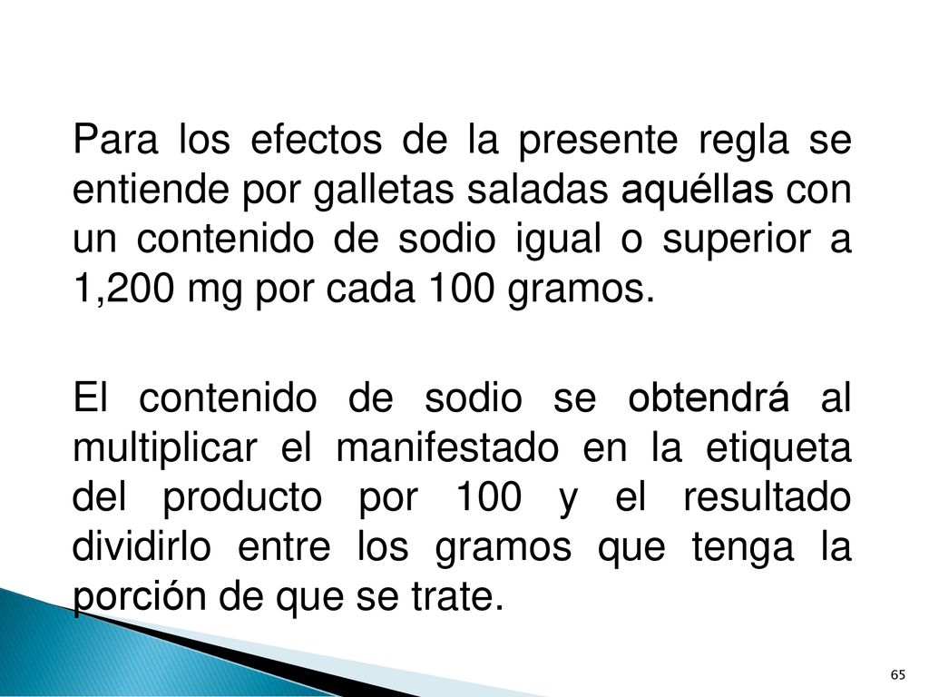 Para los efectos de la presente regla se entiende por galletas saladas aquéllas con un contenido de sodio igual o superior a 1,200 mg por cada 100 gramos.