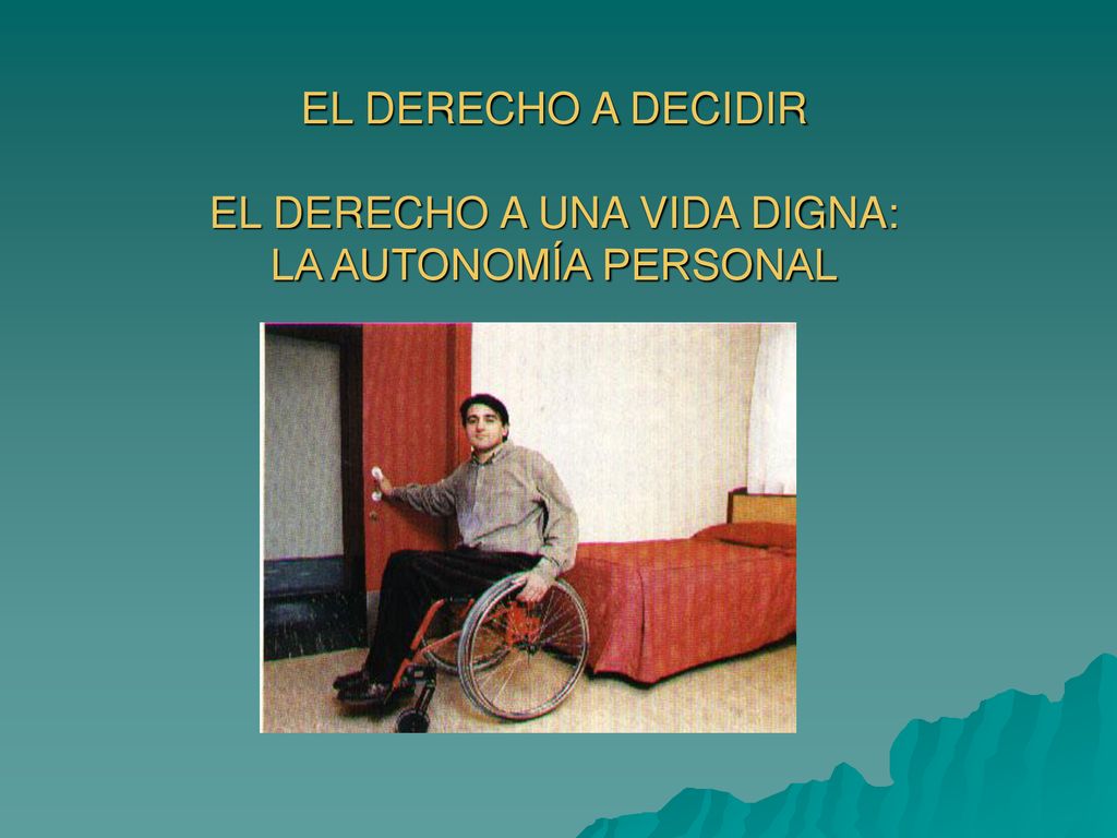 EL DERECHO A DECIDIR EL DERECHO A UNA VIDA DIGNA: LA AUTONOMÍA PERSONAL