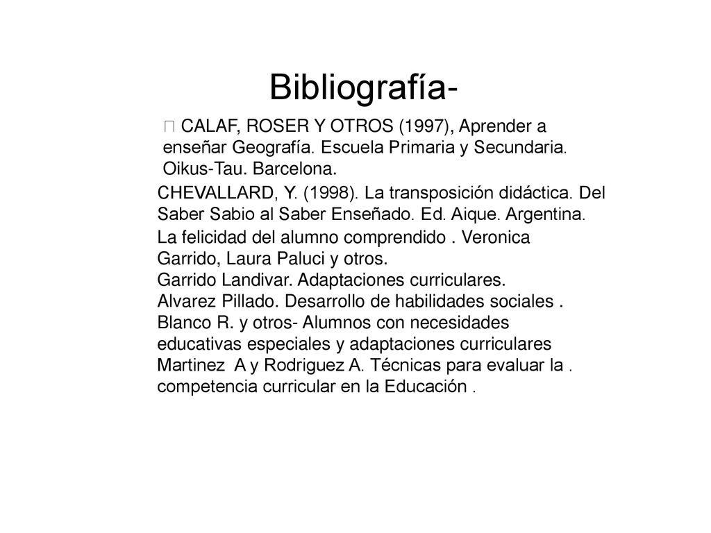 Bibliografía-  CALAF, ROSER Y OTROS (1997), Aprender a enseñar Geografía. Escuela Primaria y Secundaria. Oikus-Tau. Barcelona.