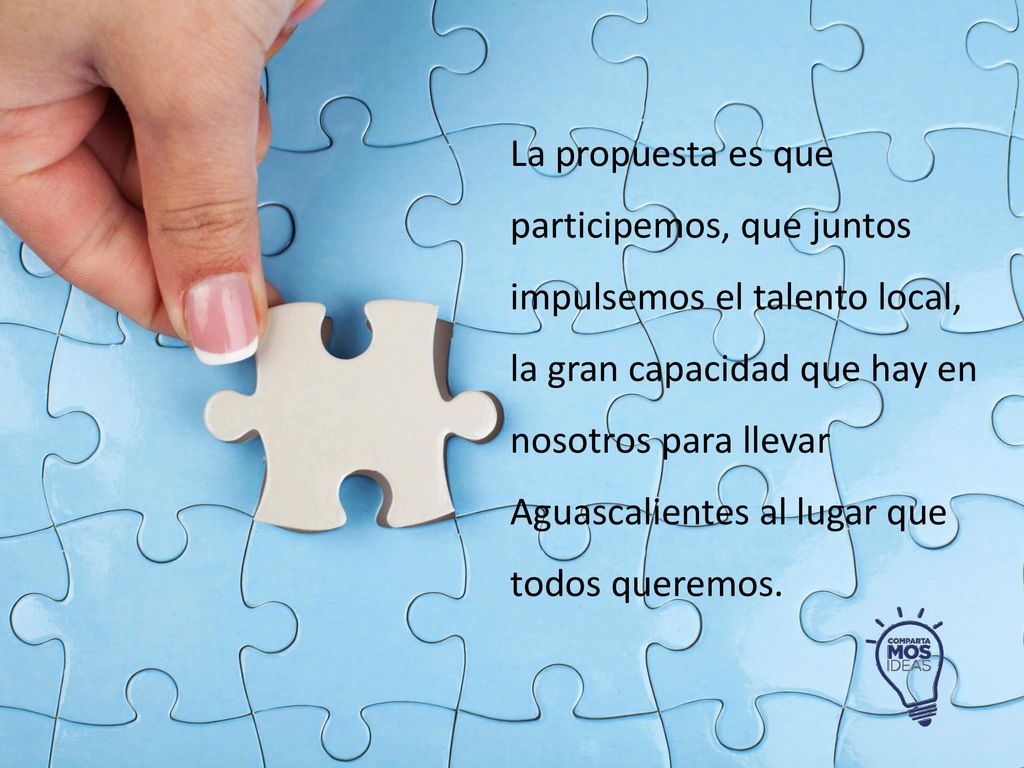 La propuesta es que participemos, que juntos impulsemos el talento local, la gran capacidad que hay en nosotros para llevar Aguascalientes al lugar que todos queremos.