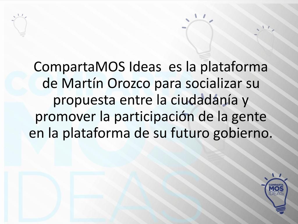 CompartaMOS Ideas es la plataforma de Martín Orozco para socializar su propuesta entre la ciudadanía y promover la participación de la gente en la plataforma de su futuro gobierno.