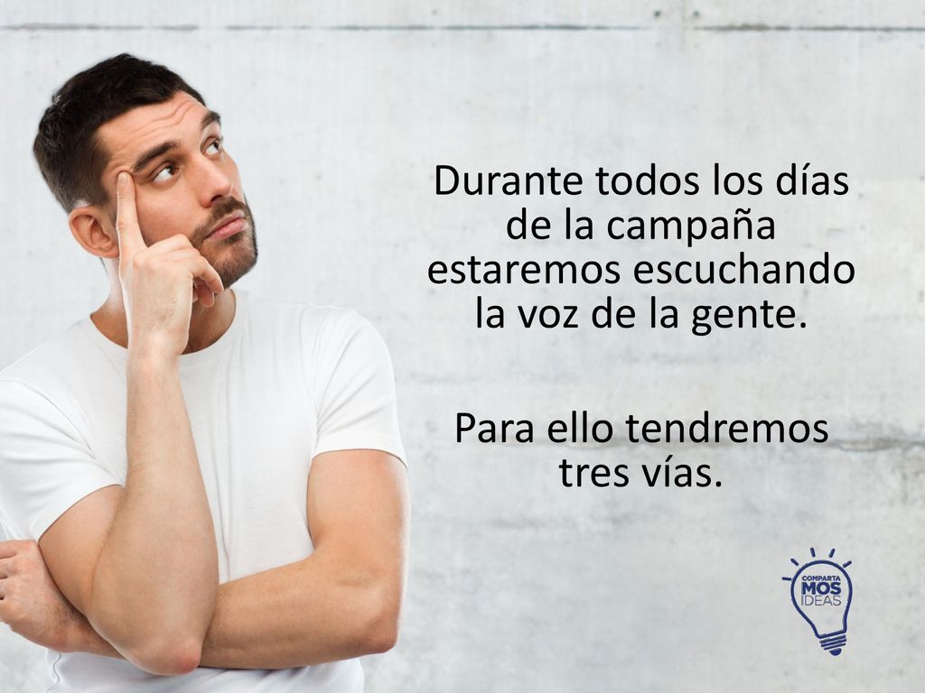 Durante todos los días de la campaña estaremos escuchando la voz de la gente.