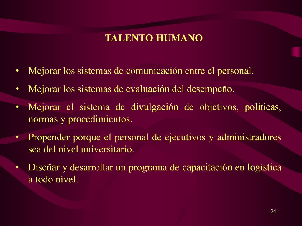 TALENTO HUMANO Mejorar los sistemas de comunicación entre el personal. Mejorar los sistemas de evaluación del desempeño.