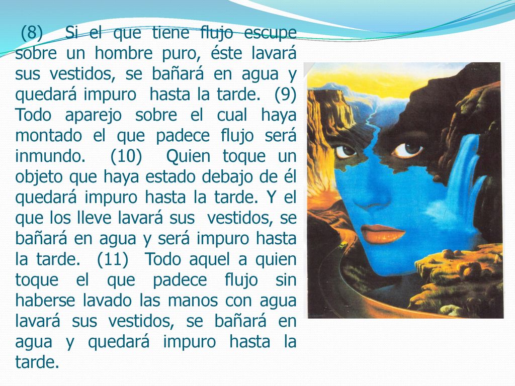 (8) Si el que tiene flujo escupe sobre un hombre puro, éste lavará sus vestidos, se bañará en agua y quedará impuro hasta la tarde.