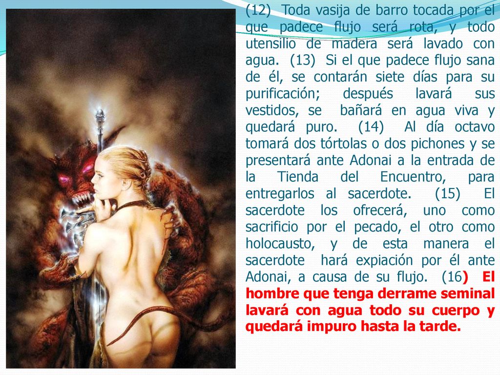 (12) Toda vasija de barro tocada por el que padece flujo será rota, y todo utensilio de madera será lavado con agua.