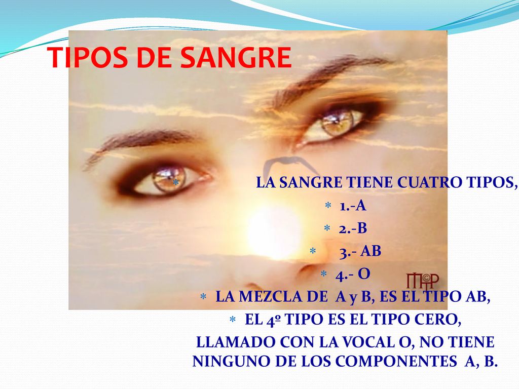LA SANGRE TIENE CUATRO TIPOS, LA MEZCLA DE A y B, ES EL TIPO AB,