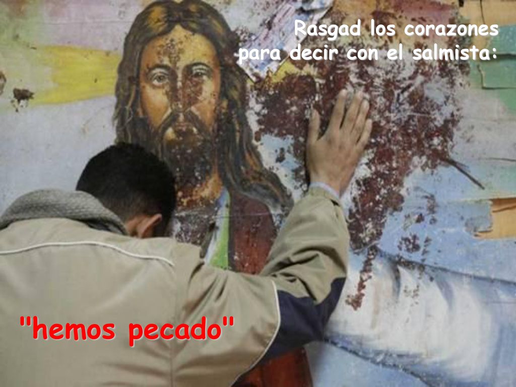 Rasgad los corazones para decir con el salmista: