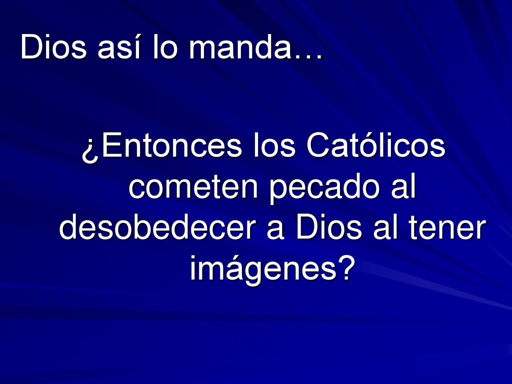 Dios así lo manda… ¿Entonces los Católicos cometen pecado al desobedecer a Dios al tener imágenes