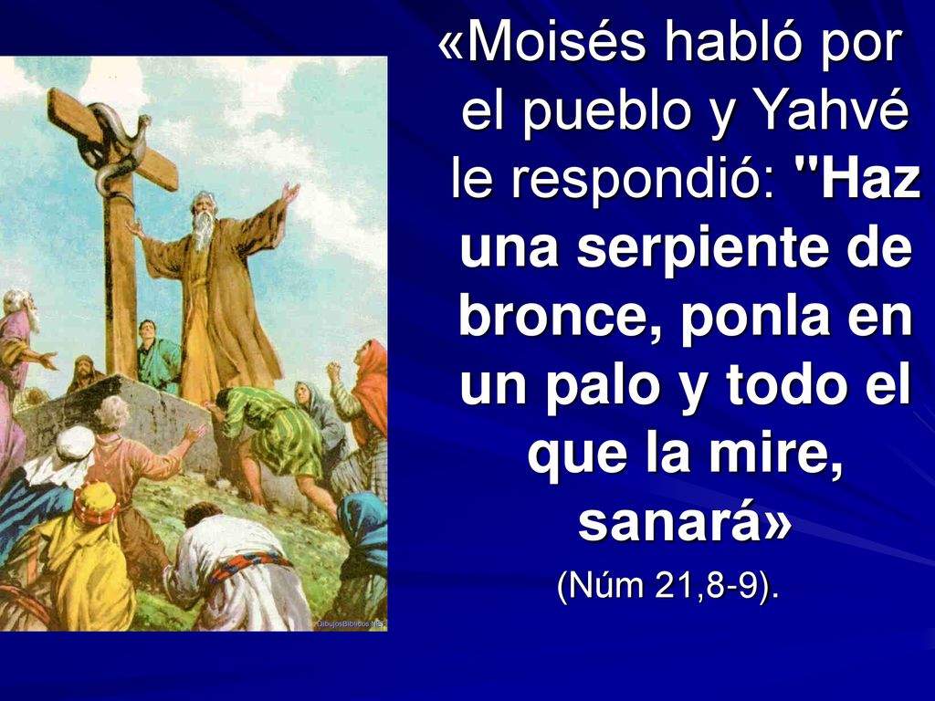 «Moisés habló por el pueblo y Yahvé le respondió: Haz una serpiente de bronce, ponla en un palo y todo el que la mire, sanará»