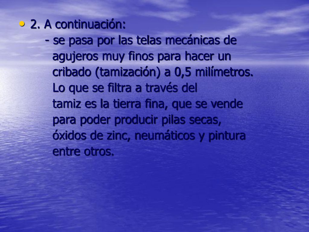 2. A continuación: - se pasa por las telas mecánicas de. agujeros muy finos para hacer un. cribado (tamización) a 0,5 milímetros.
