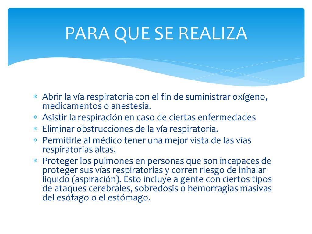 PARA QUE SE REALIZA Abrir la vía respiratoria con el fin de suministrar oxígeno, medicamentos o anestesia.