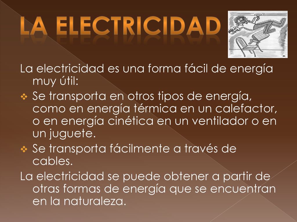 LA ELECTRICIDAD La electricidad es una forma fácil de energía muy útil: