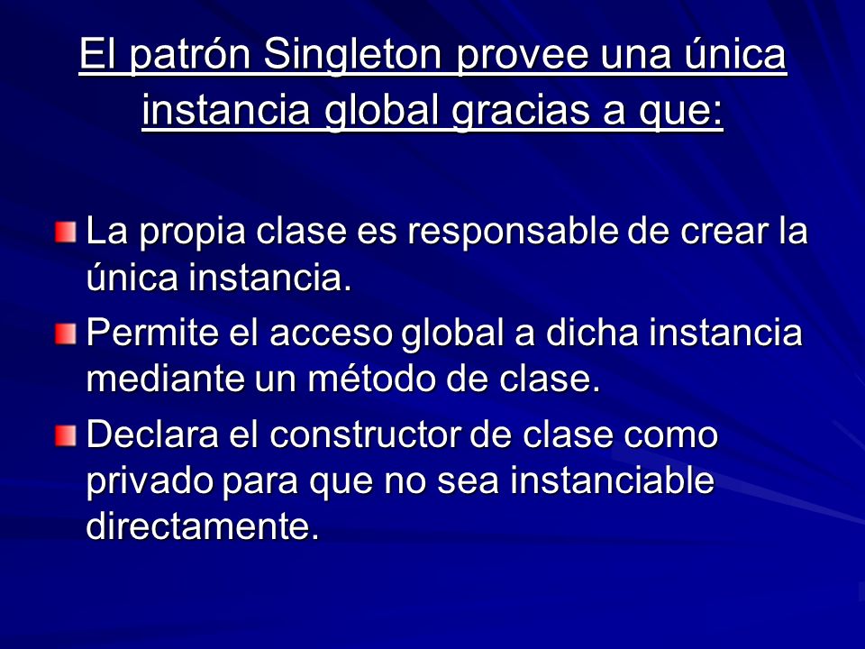 El patrón Singleton provee una única instancia global gracias a que: