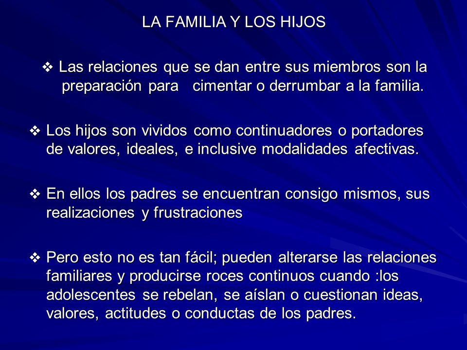 LA FAMILIA Y LOS HIJOS Las relaciones que se dan entre sus miembros son la preparación para cimentar o derrumbar a la familia.
