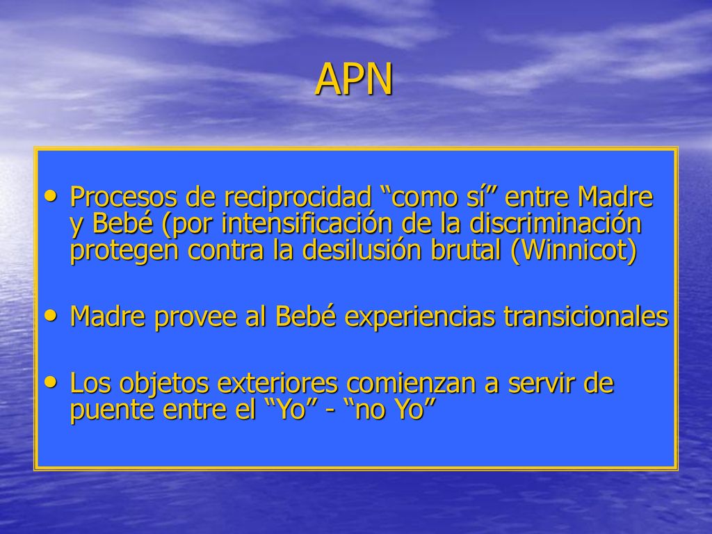 APN Procesos de reciprocidad como sí entre Madre y Bebé (por intensificación de la discriminación protegen contra la desilusión brutal (Winnicot)