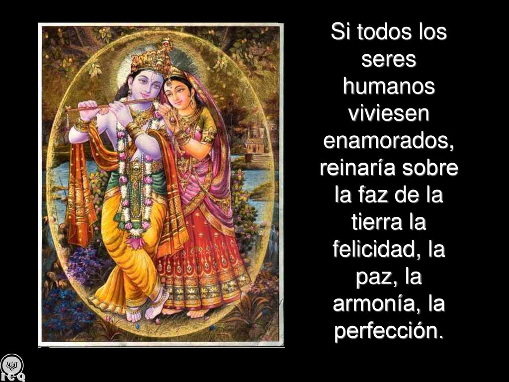 Si todos los seres humanos viviesen enamorados, reinaría sobre la faz de la tierra la felicidad, la paz, la armonía, la perfección.