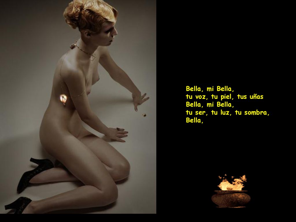 Bella, mi Bella, tu voz, tu piel, tus uñas Bella, mi Bella, tu ser, tu luz, tu sombra, Bella,