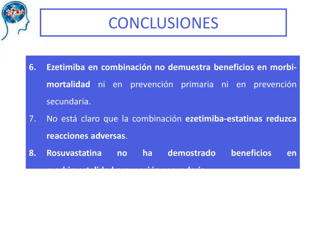 CONCLUSIONES Ezetimiba en combinación no demuestra beneficios en morbi-mortalidad ni en prevención primaria ni en prevención secundaria.